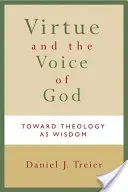 Tugend und die Stimme Gottes: Auf dem Weg zur Theologie als Weisheit - Virtue and the Voice of God: Toward Theology as Wisdom