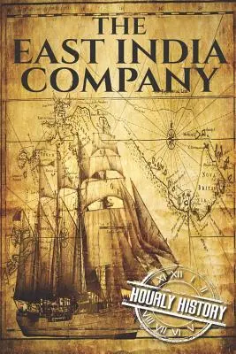 Die Ostindien-Kompanie: Eine Geschichte von den Anfängen bis zum Ende - The East India Company: A History From Beginning to End