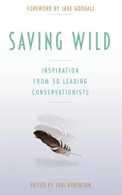 Saving Wild: Inspiration von 50 führenden Naturschützern - Saving Wild: Inspiration From 50 Leading Conservationists