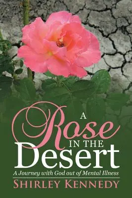 Eine Rose in der Wüste: Eine Reise mit Gott aus der Geisteskrankheit - A Rose in the Desert: A Journey with God Out of Mental Illness