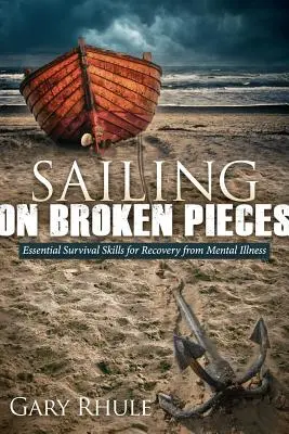 Segeln auf zerbrochenen Stücken: Grundlegende Überlebensfähigkeiten für die Genesung von psychischen Erkrankungen - Sailing on Broken Pieces: Essential Survival Skills for Recovery from Mental Illness