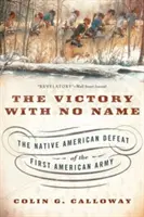 Der Sieg ohne Namen: Die Niederlage der amerikanischen Ureinwohner gegen die erste amerikanische Armee - The Victory with No Name: The Native American Defeat of the First American Army