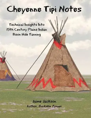 Cheyenne Tipi Notizen: Technische Einblicke in das Gerben von Bisonhaut der Plains-Indianer im 19. - Cheyenne Tipi Notes: Technical Insights Into 19th Century Plains Indian Bison Hide Tanning