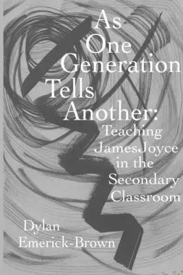 Wie eine Generation der anderen erzählt: James Joyce im Unterricht einer Sekundarschule - As One Generation Tells Another: Teaching James Joyce in a Secondary Classroom