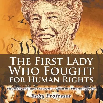 Die erste Frau, die für die Menschenrechte kämpfte - Biografie von Eleanor Roosevelt - Biografiebücher für Kinder - The First Lady Who Fought for Human Rights - Biography of Eleanor Roosevelt - Children's Biography Books