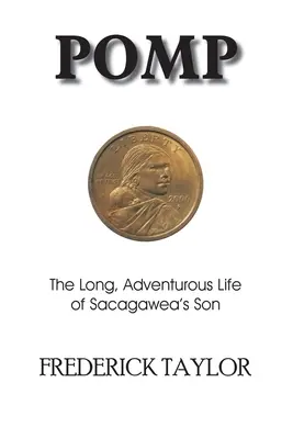 Pomp: Das lange, abenteuerliche Leben von Sacagaweas Sohn - Pomp: The Long, Adventurous Life of Sacagawea's Son