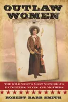 Geächtete Frauen: Amerikas berüchtigtste Töchter, Ehefrauen und Mütter - Outlaw Women: America's Most Notorious Daughters, Wives, and Mothers