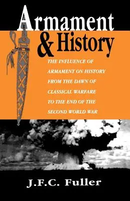 Bewaffnung und Geschichte: Der Einfluss der Rüstung auf die Geschichte von den Anfängen der klassischen Kriegsführung bis zum Ende des Zweiten Weltkriegs - Armament and History: The Influence of Armament on History from the Dawn of Classical Warfare to the End of the Second World War