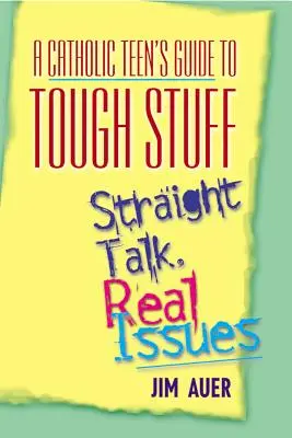 Catholic Teen's Guide to Tough Stuff: Ehrliche Worte, echte Probleme - Catholic Teen's Guide to Tough Stuff: Straight Talk, Real Issues