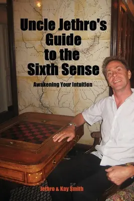 Onkel Jethros Leitfaden für den sechsten Sinn: Erwecken Sie Ihre Intuition - Uncle Jethro's Guide to the Sixth Sense: Awakening Your Intuition