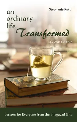 Ein gewöhnliches Leben im Wandel, zweite Auflage: Lektionen für jedermann aus der Bhagavad Gita - An Ordinary Life Transformed, Second Edition: Lessons for Everyone from the Bhagavad Gita
