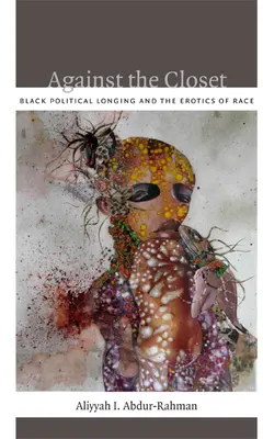 Gegen den Schrank: Schwarze politische Sehnsucht und die Erotik der Ethnie - Against the Closet: Black Political Longing and the Erotics of Race