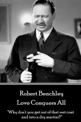 Robert Benchley - Die Liebe besiegt alles: „Warum ziehst du nicht deinen nassen Mantel aus und trinkst einen trockenen Martini?