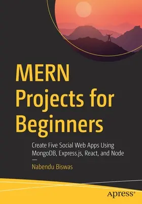 Mern-Projekte für Einsteiger: Fünf Social Web Apps mit Mongodb, Express.Js, React und Node erstellen - Mern Projects for Beginners: Create Five Social Web Apps Using Mongodb, Express.Js, React, and Node