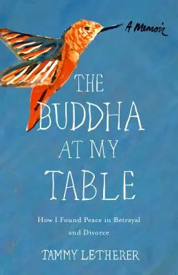 Der Buddha an meinem Tisch: Wie ich in Verrat und Scheidung Frieden fand - The Buddha at My Table: How I Found Peace in Betrayal and Divorce