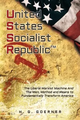 U.nited S.tates S.ocialist R.epublic: Die liberal-marxistische Maschine und die Männer, Methoden und Mittel, um Amerika grundlegend zu verändern - U.nited S.tates S.ocialist R.epublic: The Liberal / Marxist Machine And The Men, Method and Means to Fundamentally Transform America