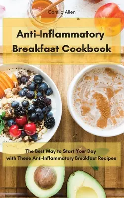 Entzündungshemmendes Frühstücks-Kochbuch: Der beste Start in den Tag mit diesen entzündungshemmenden Frühstücksrezepten - Anti-Inflammatory Breakfast Cookbook: The Best Way to Start Your Day with These Anti-Inflammatory Breakfast Recipes