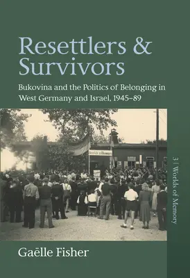 Umsiedler und Überlebende: Bukowina und die Politik der Zugehörigkeit in Westdeutschland und Israel, 1945-1989 - Resettlers and Survivors: Bukovina and the Politics of Belonging in West Germany and Israel, 1945-1989