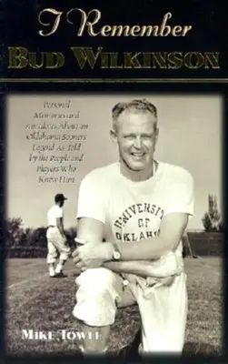 Ich erinnere mich an Bud Wilkinson: Persönliche Erinnerungen und Anekdoten über eine Oklahoma Sooners-Legende, erzählt von den Menschen und Spielern, die ihn kannten - I Remember Bud Wilkinson: Personal Memories and Anecdotes about an Oklahoma Soonerslegend as Told by the People and Players Who Knew Him