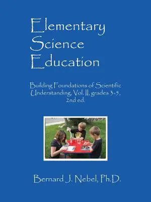 Naturwissenschaftlicher Unterricht in der Grundschule: Grundlagen des wissenschaftlichen Verständnisses, Band II, Klassenstufe 3-5, 2. - Elementary Science Education: Building Foundations of Scientific Understanding, Vol. II, grades 3-5, 2nd ed.
