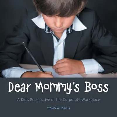 Dear Mommy's Boss: Die Sicht eines Kindes auf den Arbeitsplatz im Unternehmen - Dear Mommy's Boss: A Kid's Perspective of the Corporate Workplace