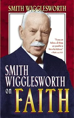 Smith Wigglesworth über den Glauben - Smith Wigglesworth on Faith