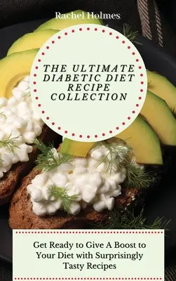 Die ultimative Diät-Rezeptsammlung für Diabetiker: Bringen Sie Ihre Ernährung mit überraschend leckeren Rezepten in Schwung - The Ultimate Diabetic Diet Recipe Collection: Get Ready to Give A Boost to Your Diet with Surprisingly Tasty Recipes