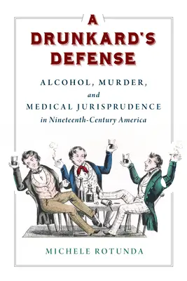 Die Verteidigung eines Betrunkenen: Alkohol, Mord und medizinische Jurisprudenz im Amerika des neunzehnten Jahrhunderts - A Drunkard's Defense: Alcohol, Murder, and Medical Jurisprudence in Nineteenth-Century America