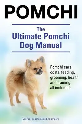 Pomchi. Das ultimative Handbuch für Pomchi-Hunde. Pomchi-Pflege, Kosten, Fütterung, Pflege, Gesundheit und Training inklusive. - Pomchi. The Ultimate Pomchi Dog Manual. Pomchi care, costs, feeding, grooming, health and training all included.