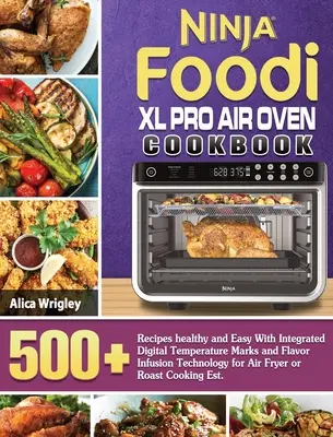 Ninja Foodi XL Pro Air Oven Kochbuch: 500+Rezepte gesund und einfach mit integrierter digitaler Temperaturanzeige und Flavor Infusion Technology für den Air Fr - Ninja Foodi XL Pro Air Oven Cookbook: 500+Recipes healthy and Easy With Integrated Digital Temperature Marks and Flavor Infusion Technology for Air Fr