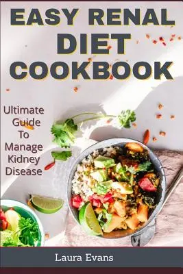 Easy Renal Diet Cookbook: Ultimativer Leitfaden zur Behandlung von Nierenkrankheiten - Easy Renal Diet Cookbook: Ultimate Guide To Manage Kidney Disease