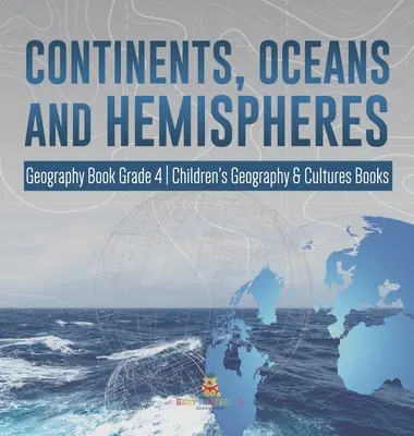 Kontinente, Ozeane und Hemisphären - Geografiebuch Klasse 4 - Geografie- und Kulturbücher für Kinder - Continents, Oceans and Hemispheres - Geography Book Grade 4 - Children's Geography & Cultures Books
