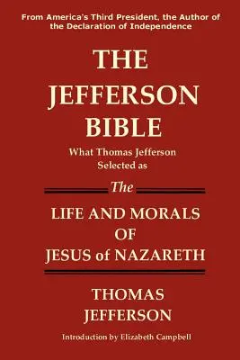 Die Jefferson-Bibel: Was Thomas Jefferson als das Leben und die Moral von Jesus von Nazareth auswählte - The Jefferson Bible What Thomas Jefferson Selected as the Life and Morals of Jesus of Nazareth