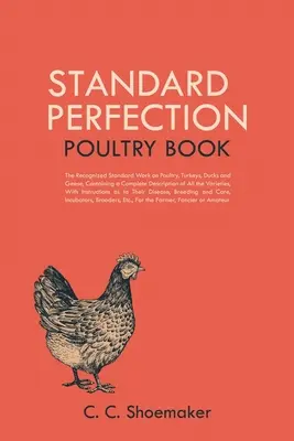 Standard Perfection Poultry Book: Das anerkannte Standardwerk über Geflügel, Truthähne, Enten und Gänse, mit einer vollständigen Beschreibung aller Varianten - Standard Perfection Poultry Book: The Recognized Standard Work on Poultry, Turkeys, Ducks and Geese, Containing a Complete Description of All the Vari