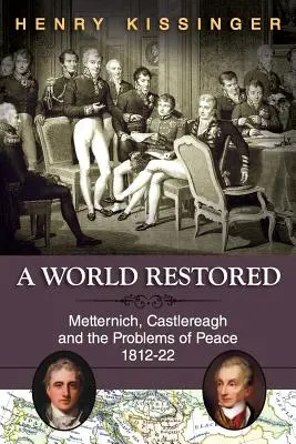 Eine wiederhergestellte Welt: Metternich, Castlereagh und die Probleme des Friedens, 1812-22 - A World Restored: Metternich, Castlereagh and the Problems of Peace, 1812-22