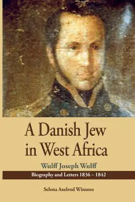 Ein dänischer Jude in Westafrika. Wulf Joseph Wulff Biographie und Briefe 1836-1842 - A Danish Jew in West Africa. Wulf Joseph Wulff Biography and Letters 1836-1842