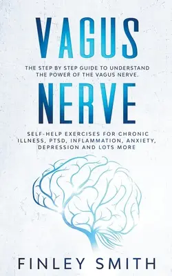 Der Vagusnerv: Die schrittweise Anleitung zum Verstehen der Kraft des Vagusnervs. Selbsthilfe-Übungen für chronische Krankheiten, PTSD, Entzündungen - Vagus Nerve: The Step By Step Guide To Understand The Power Of The Vagus Nerve. Self-Help Exercises For Chronic Illness, PTSD, Infl