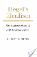 Hegels Idealismus: Die Befriedigungen des Selbstbewusstseins - Hegel's Idealism: The Satisfactions of Self-Consciousness