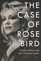 Der Fall von Rose Bird: Geschlecht, Politik und die kalifornischen Gerichte - Case of Rose Bird: Gender, Politics, and the California Courts