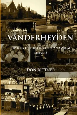 Vanderheyden Geschichte des Troy Orphan Asylum 1833-2018 - Vanderheyden History of the Troy Orphan Asylum 1833-2018