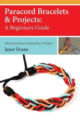 Paracord Armbänder & Projekte: Eine Anleitung für Anfänger (Mastering Paracord Bracelets & Projects Now - Paracord Bracelets & Projects: A Beginners Guide (Mastering Paracord Bracelets & Projects Now