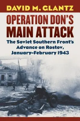 Operation Don's Main Attack: Der Vormarsch der sowjetischen Südfront auf Rostow, Januar-Februar 1943 - Operation Don's Main Attack: The Soviet Southern Front's Advance on Rostov, January-February 1943