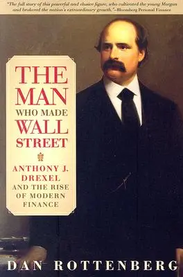 Der Mann, der die Wall Street schuf: Anthony J. Drexel und der Aufstieg der modernen Finanzwelt - The Man Who Made Wall Street: Anthony J. Drexel and the Rise of Modern Finance