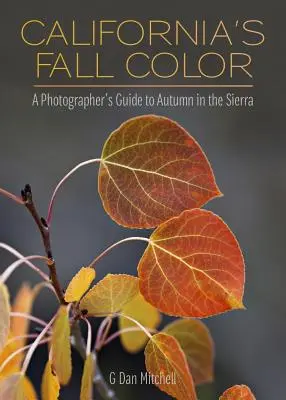 Kaliforniens Herbstfarben: Ein Fotografenführer für den Herbst in der Sierra - California's Fall Color: A Photographer's Guide to Autumn in the Sierra