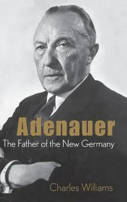Adenauer: Der Vater des neuen Deutschlands - Adenauer: The Father of the New Germany