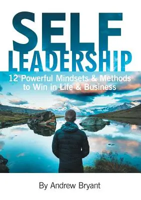 Selbstführung: 12 kraftvolle Denkweisen und Methoden, um im Leben und im Geschäft zu gewinnen - Self Leadership: 12 Powerful Mindsets & Methods to Win in Life & Business