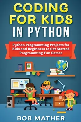 Programmieren für Kinder in Python: Python-Programmierprojekte für Kinder und Anfänger zum Einstieg in die Programmierung lustiger Spiele - Coding for Kids in Python: Python Programming Projects for Kids and Beginners to Get Started Programming Fun Games