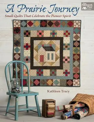 Eine Prärie-Reise: Kleine Quilts, die den Pioniergeist zelebrieren - A Prairie Journey: Small Quilts That Celebrate the Pioneer Spirit