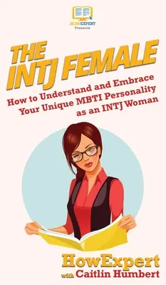 Die INTJ-Frau: Wie Sie Ihre einzigartige MBTI-Persönlichkeit als INTJ-Frau verstehen und annehmen können - The INTJ Female: How to Understand and Embrace Your Unique MBTI Personality as an INTJ Woman