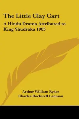 Der kleine Lehmwagen: Ein Hindu-Drama, das König Shudraka zugeschrieben wird 1905 - The Little Clay Cart: A Hindu Drama Attributed to King Shudraka 1905